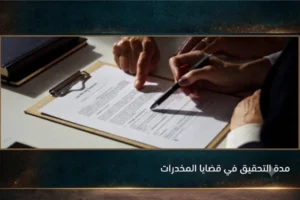 مدة التحقيق في قضايا المخدرات